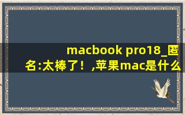 macbook pro18_匿名:太棒了！,苹果mac是什么意思